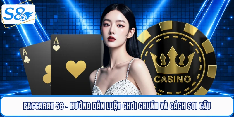 baccarat-s8-huong-dan-luat-choi-chuan-va-cach-soi-cau