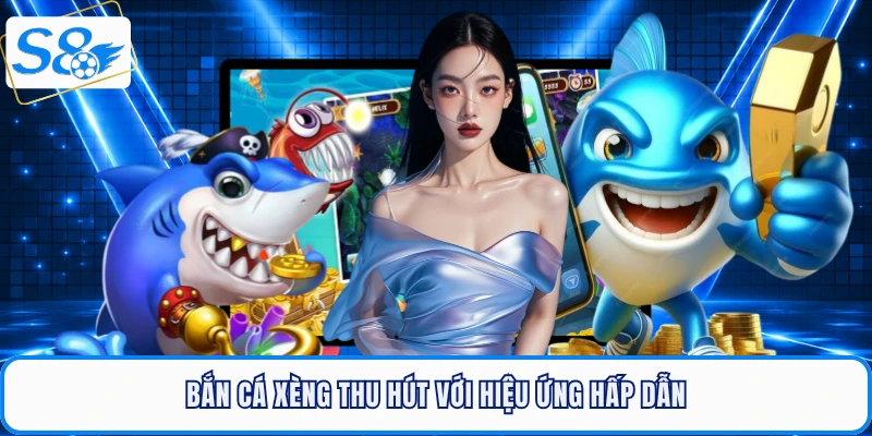 Bắn cá xèng thu hút với hiệu ứng hấp dẫn