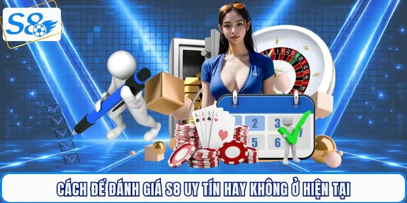 Cách để đánh giá S8 có uy tín không chuẩn nhất