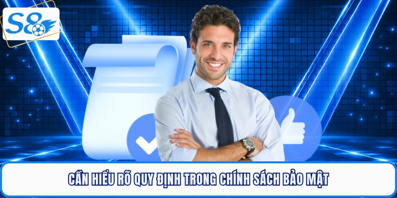Cần hiểu rõ quy định trong chính sách bảo mật S8