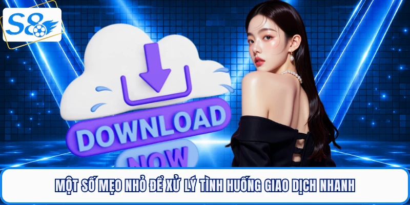 Một số mẹo nhỏ để xử lý tình huống giao dịch nhanh