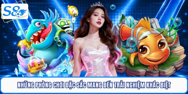 Những phòng chơi đặc sắc mang đến trải nghiệm khác biệt